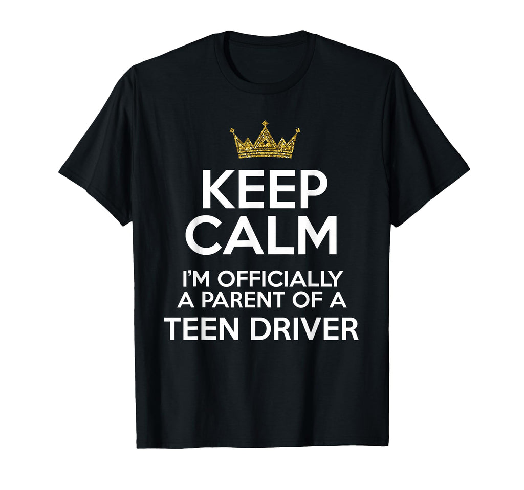 Keep Calm Parent Teenage Driver T-Shirt - Fun Novelty Design for Adults - T-Shirt, Sweatshirt, Hoodie
