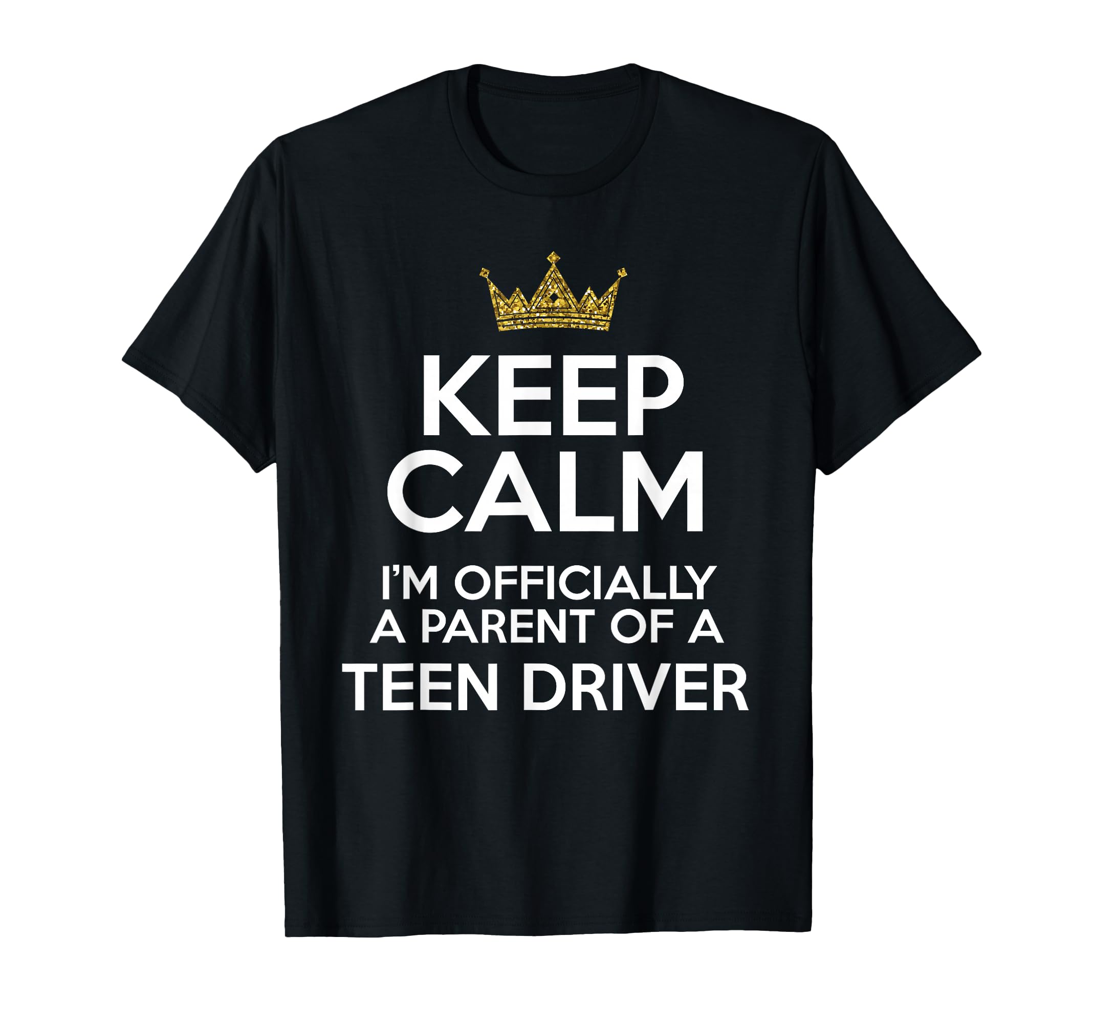 Keep Calm Parent Teenage Driver T-Shirt - Fun Novelty Design for Adults - T-Shirt, Sweatshirt, Hoodie