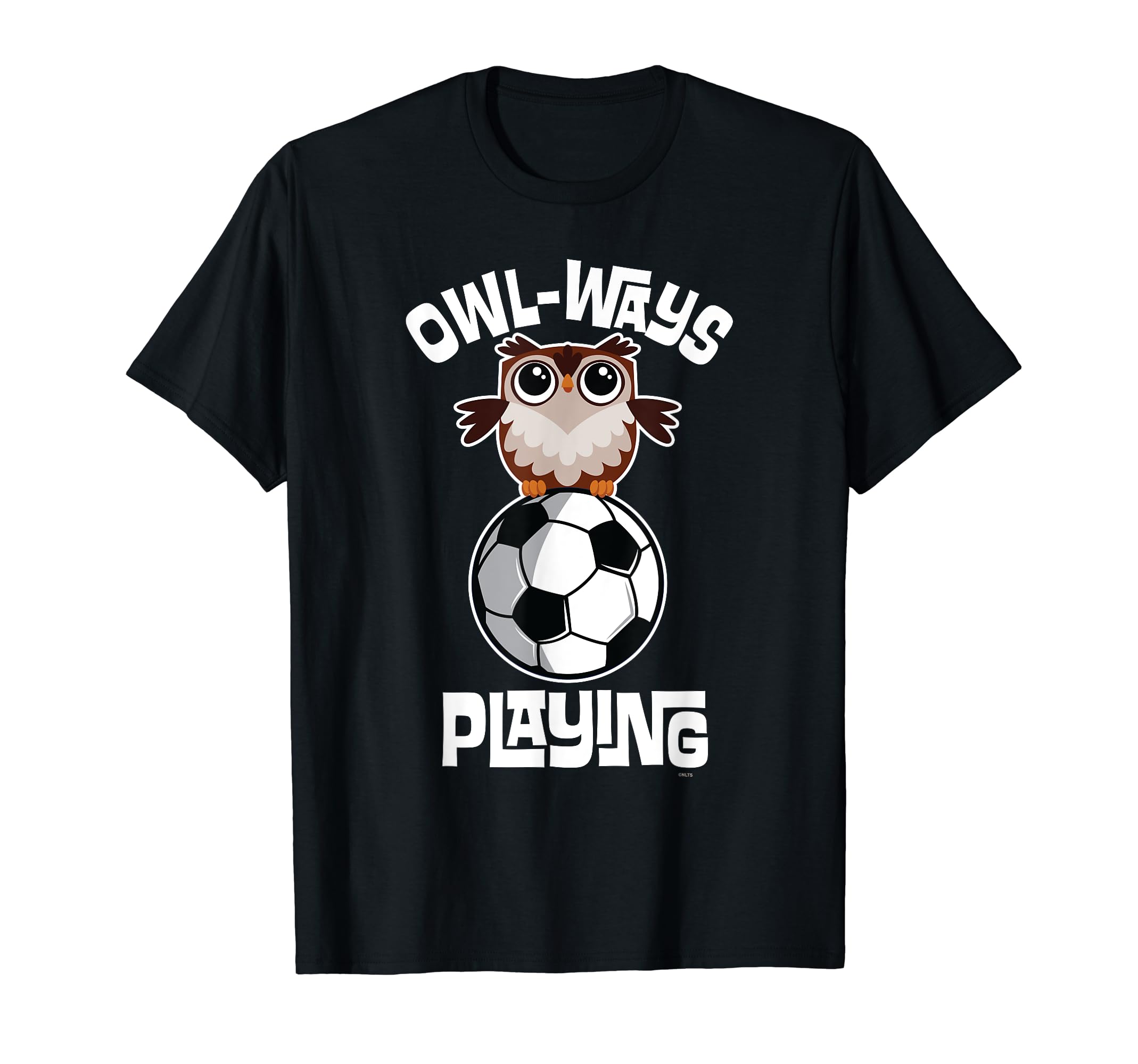 Owl Ways Playing Soccer Funny Owl T-Shirt - Fun Novelty Design Unisex - T-Shirt, Sweatshirt, Hoodie