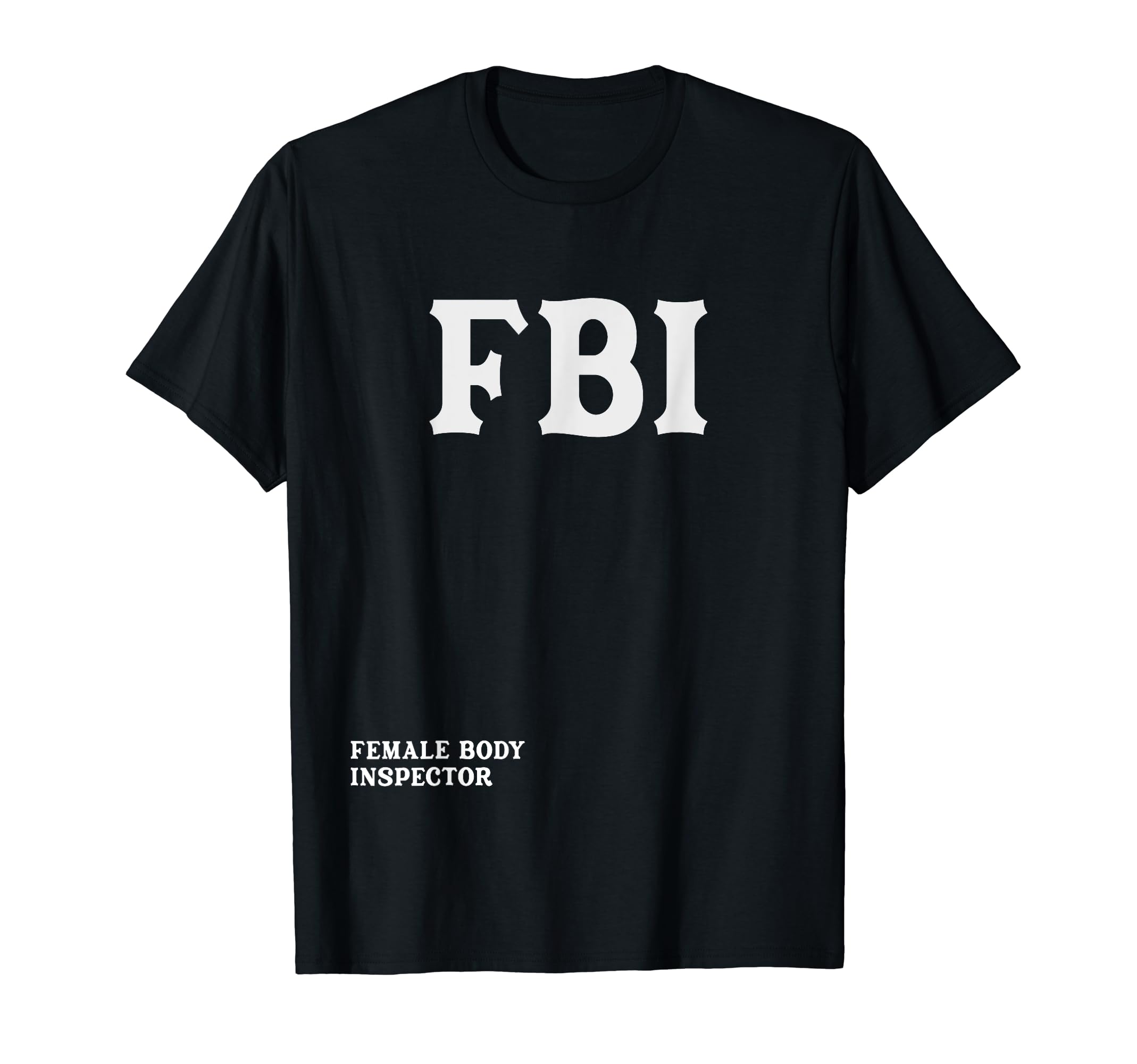 Fbi Female Body Inspector Funny Meme Dad T-Shirt - Novelty Apparel Unisex - T-Shirt, Sweatshirt, Hoodie