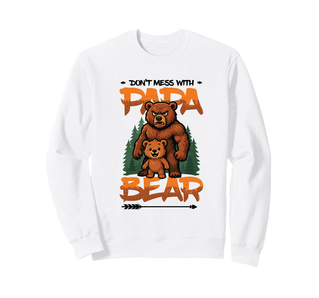 Dont Mess Papa Bear Funny Sweatshirt - Casual Everyday Wear for Adults - T-Shirt, Sweatshirt, Hoodie