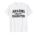 Amazing Like My Daughter Fathers Day T-Shirt - Novelty Apparel Men Women - T-Shirt, Sweatshirt, Hoodie