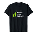 Whos Your Caddy Funny National Golf T-Shirt - Casual Everyday Wear Unisex - T-Shirt, Sweatshirt, Hoodie