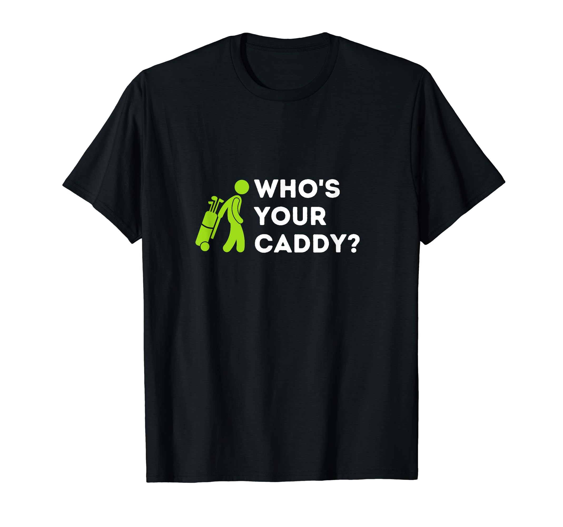 Whos Your Caddy Funny National Golf T-Shirt - Casual Everyday Wear Unisex - T-Shirt, Sweatshirt, Hoodie