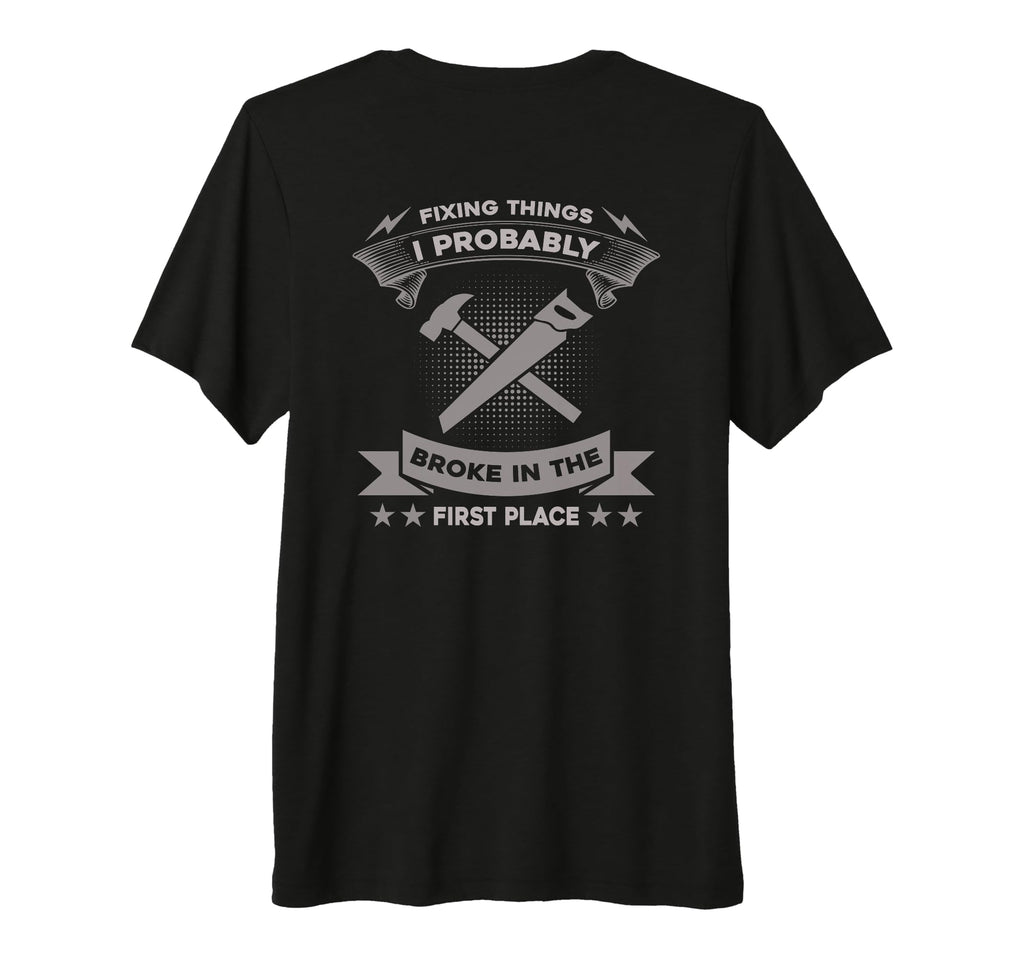 Fixing Things I Probably Broke First T-Shirt - Novelty Apparel Unisex - T-Shirt, Sweatshirt, Hoodie