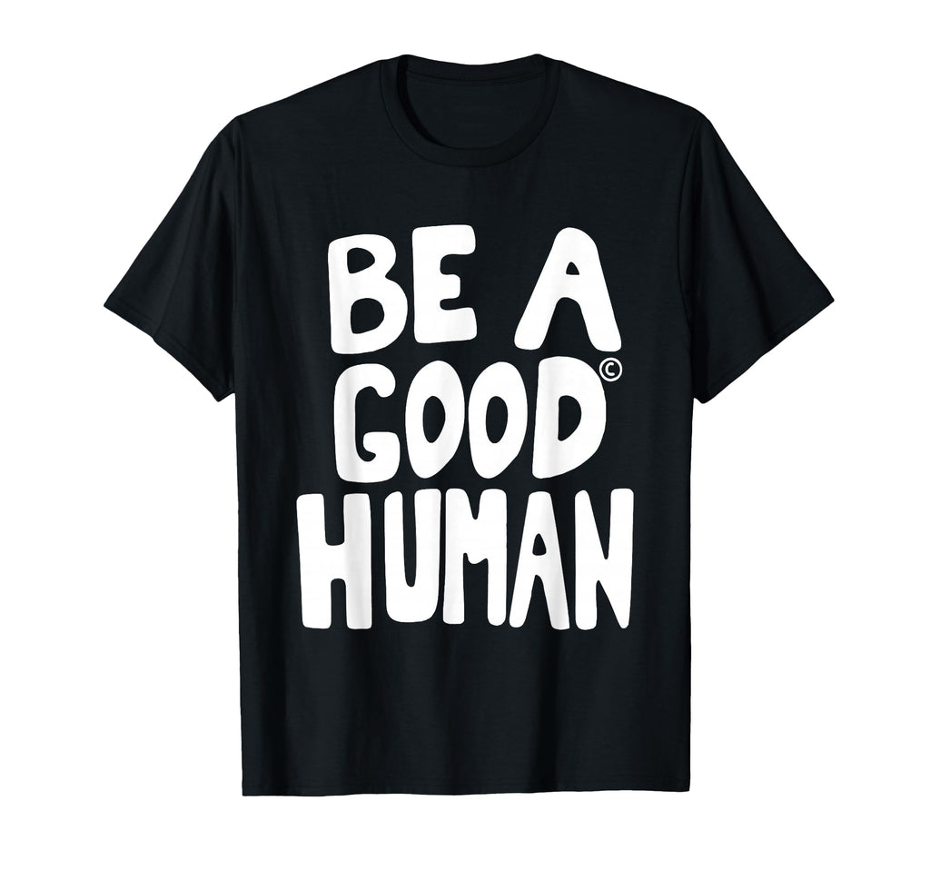 Be Good Human Funny Quotes T-Shirt - Streetwear Style Men Women - T-Shirt, Sweatshirt, Hoodie
