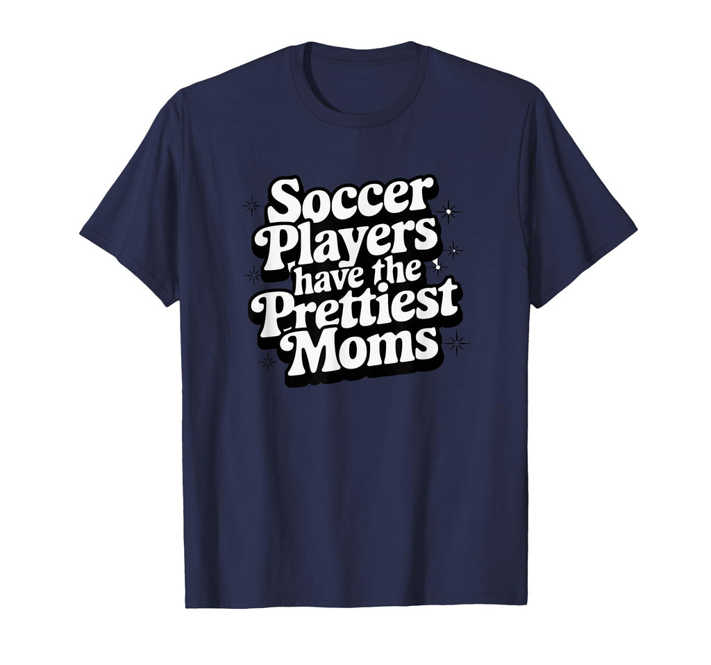 Soccer Players Have Prettiest Moms Soccer T-Shirt - Unique Graphic Unisex - T-Shirt, Sweatshirt, Hoodie