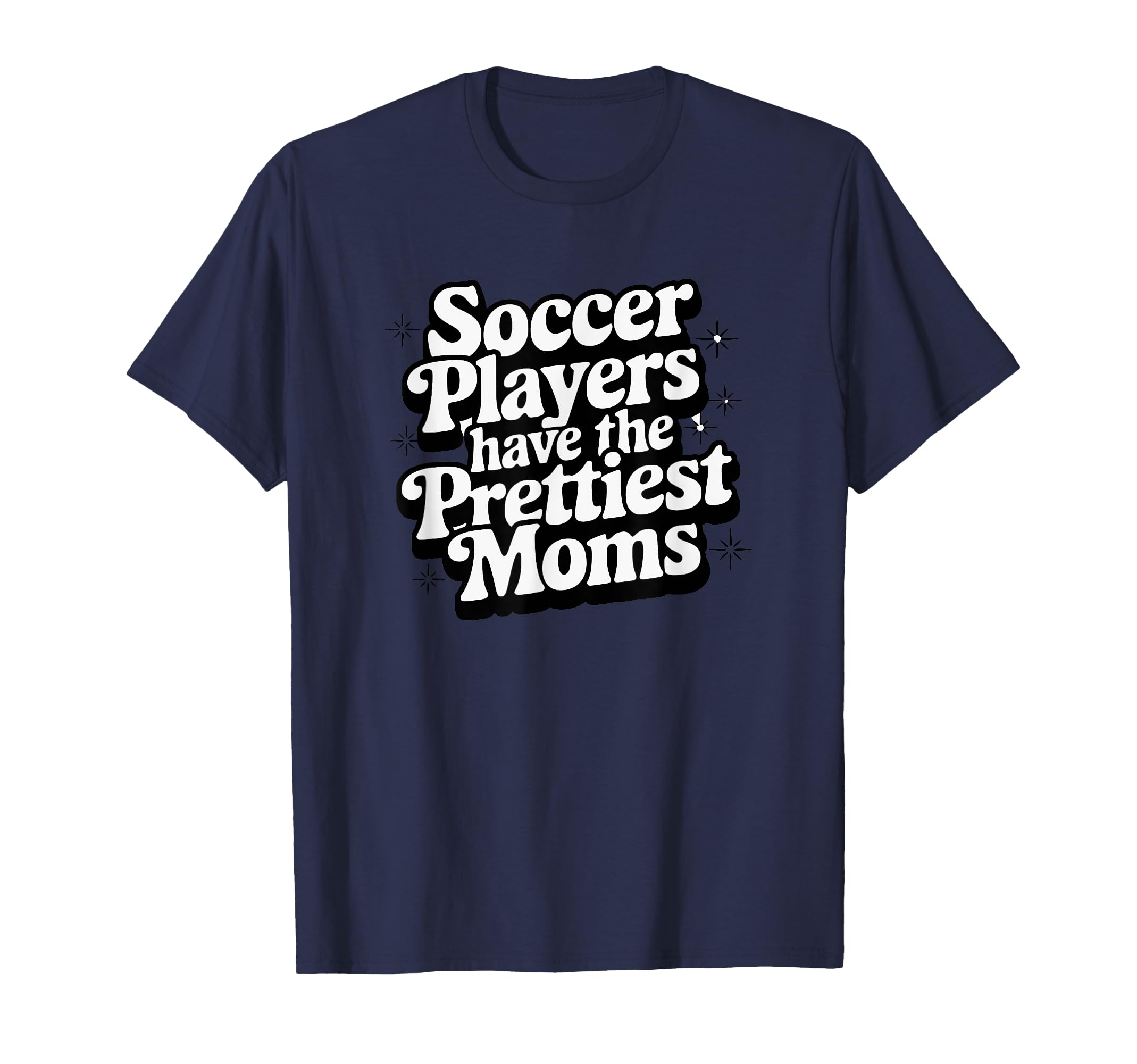 Soccer Players Have Prettiest Moms Soccer T-Shirt - Unique Graphic Unisex - T-Shirt, Sweatshirt, Hoodie