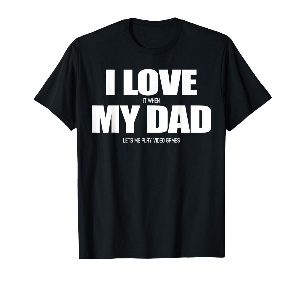 I Love It When My Dad Lets Me Play T-Shirt - Streetwear Style for Adults - T-Shirt, Sweatshirt, Hoodie