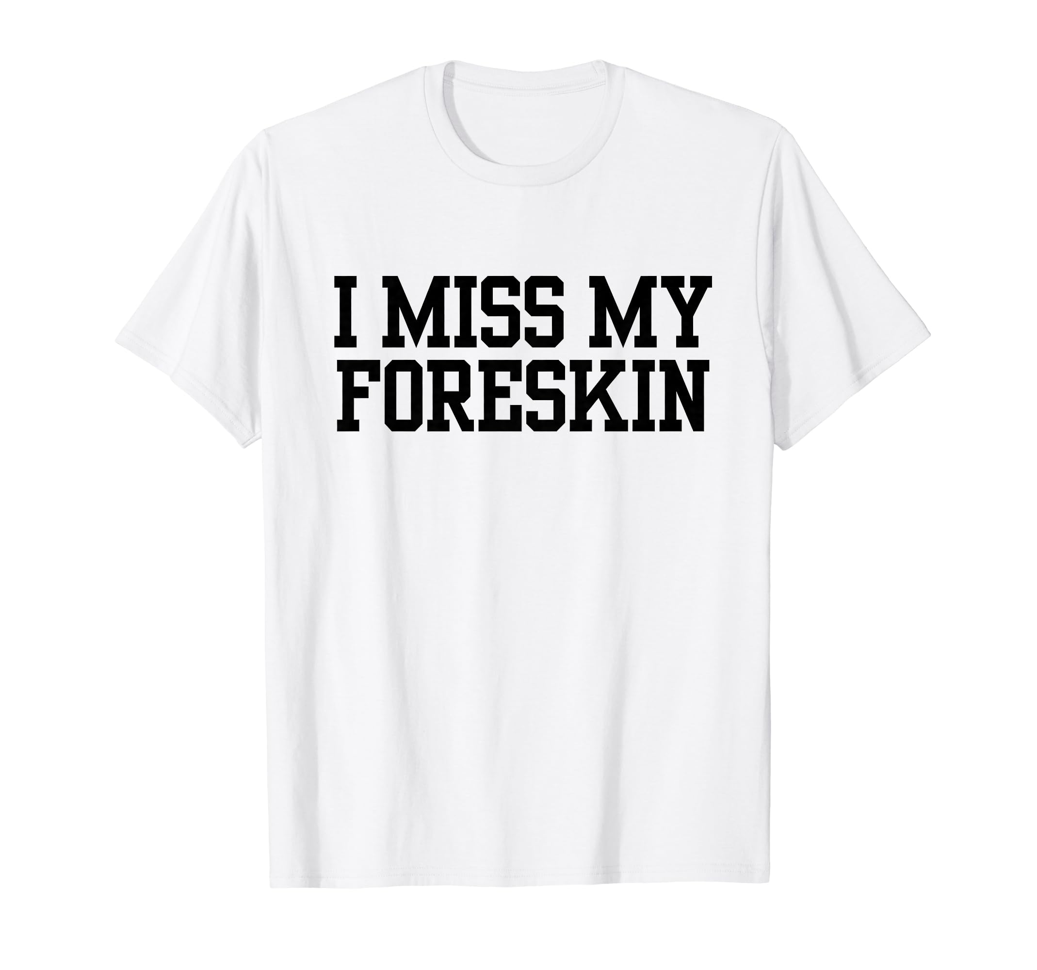 Funny I Miss My Foreskin T-Shirt - Aesthetic Graphic for Adults - T-Shirt, Sweatshirt, Hoodie