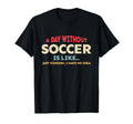 Funny Soccer Lover Day Without T-Shirt - Casual Everyday Wear for Adults - T-Shirt, Sweatshirt, Hoodie