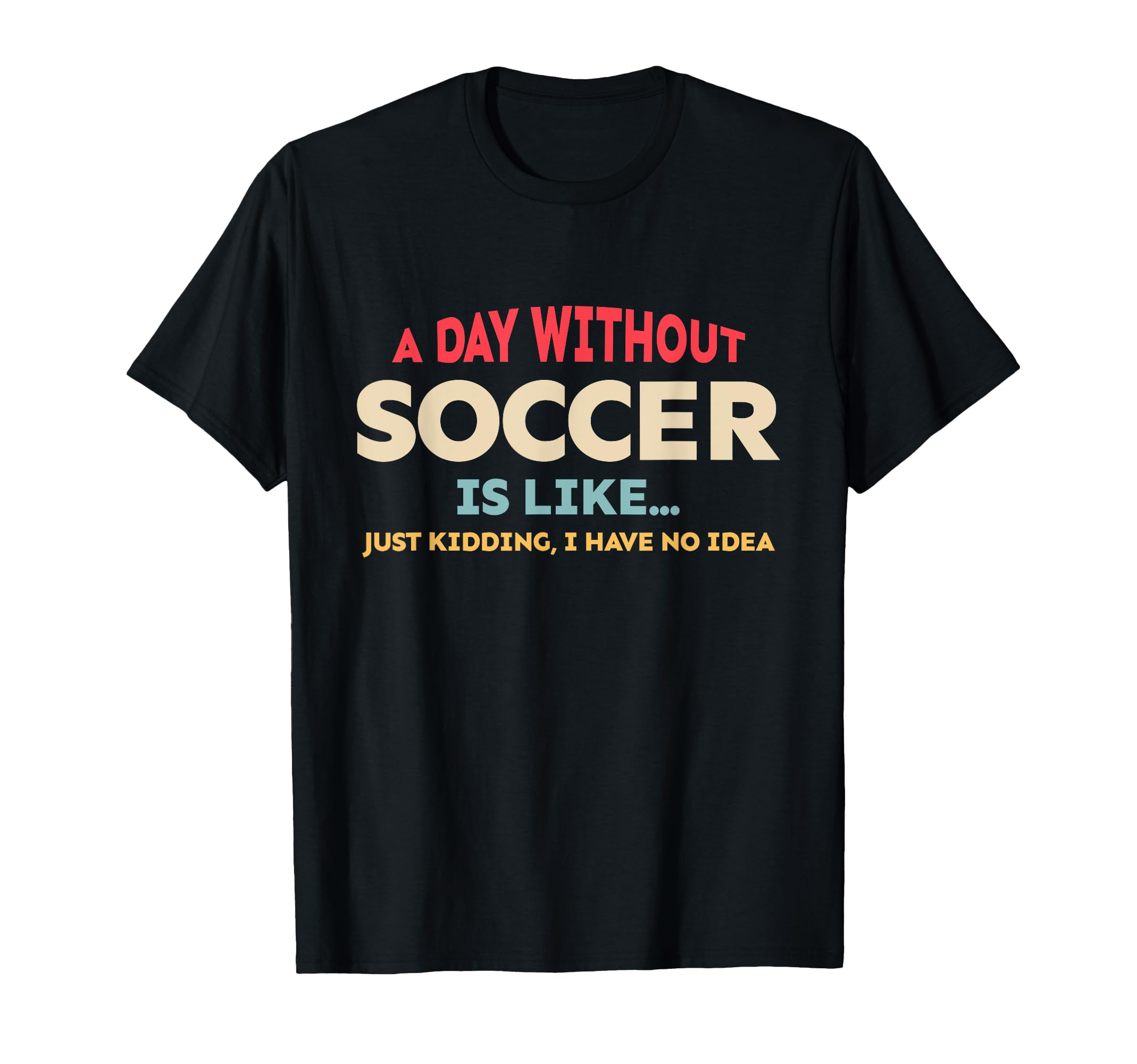 Funny Soccer Lover Day Without T-Shirt - Casual Everyday Wear for Adults - T-Shirt, Sweatshirt, Hoodie