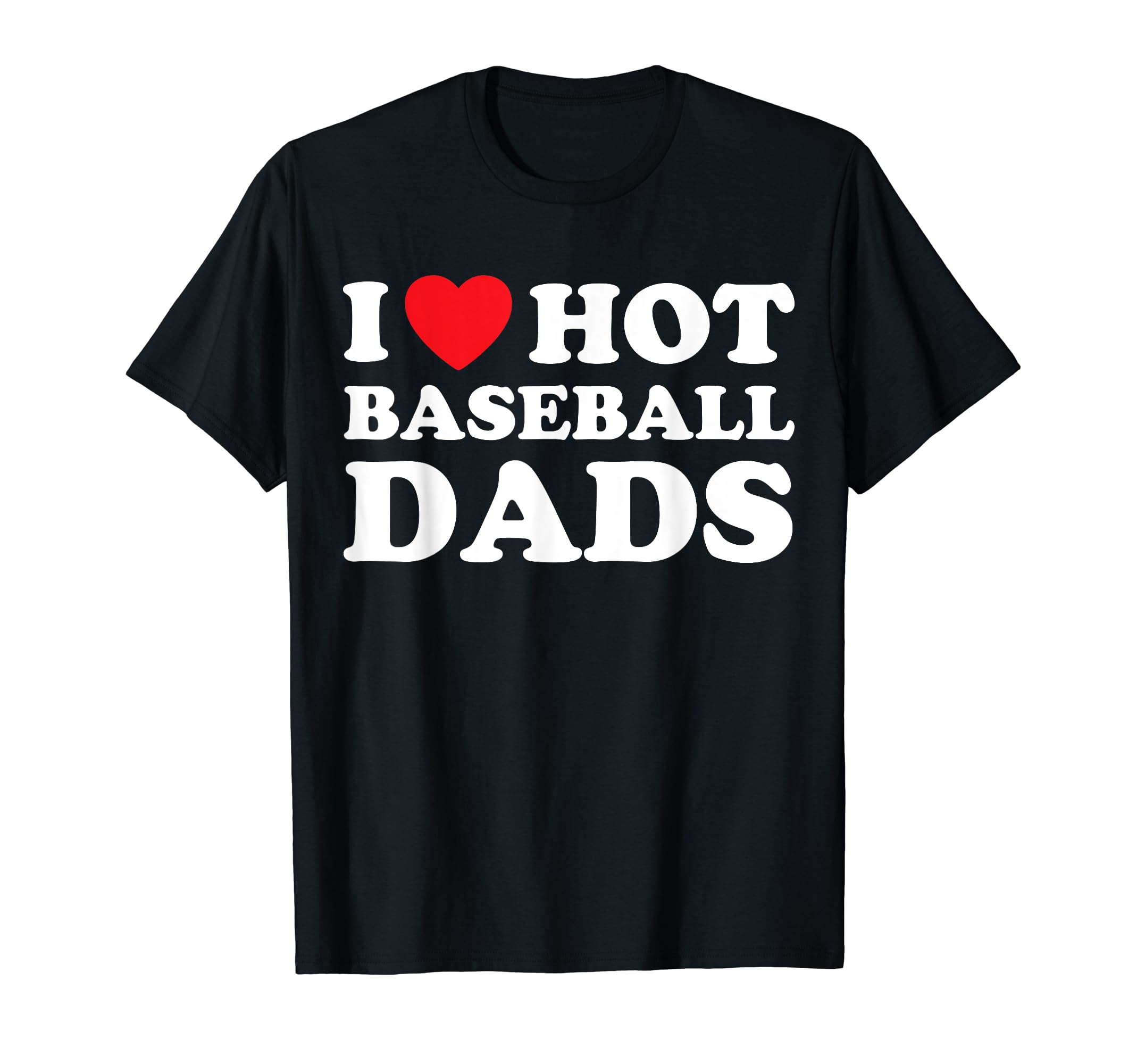 I Heart Hot Dads Baseball Dad T-Shirt - Custom Art Print Men Women - T-Shirt, Sweatshirt, Hoodie