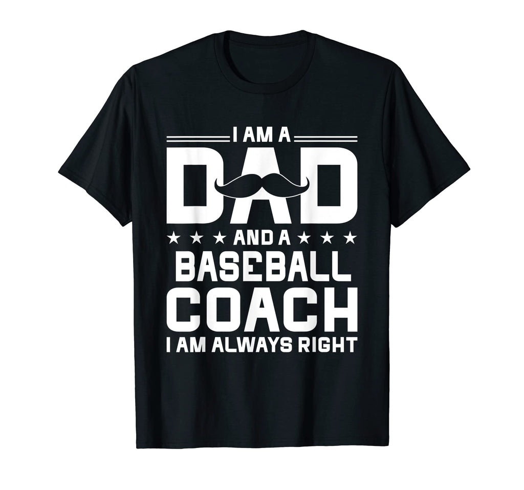 Dad Baseball Coach Always Right Funny T-Shirt - Novelty Apparel Men Women - T-Shirt, Sweatshirt, Hoodie