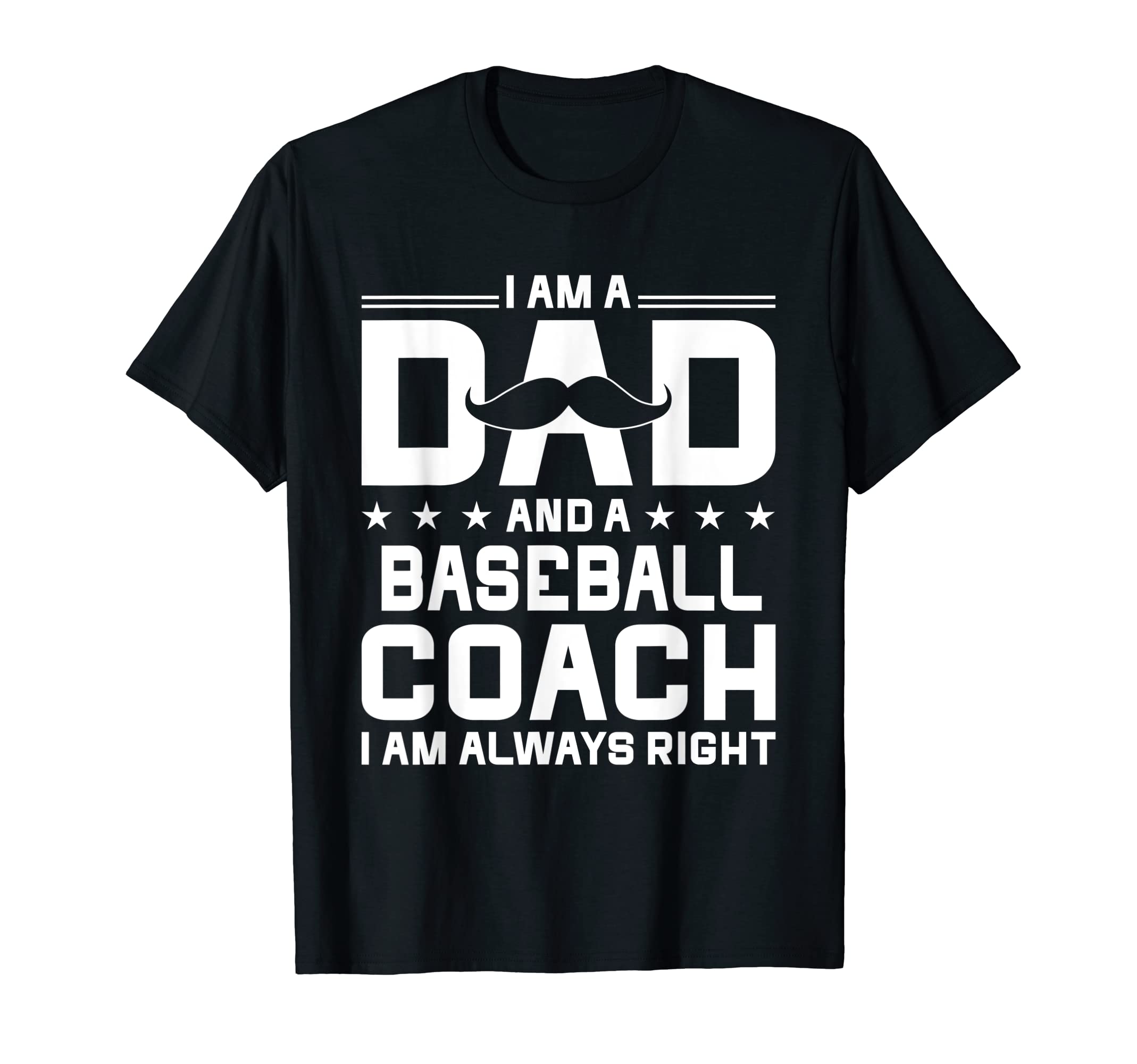 Dad Baseball Coach Always Right Funny T-Shirt - Novelty Apparel Men Women - T-Shirt, Sweatshirt, Hoodie