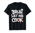 Funny Meme Cooking Bruh Let Me Cook T-Shirt - Custom Art Print for Adults - T-Shirt, Sweatshirt, Hoodie