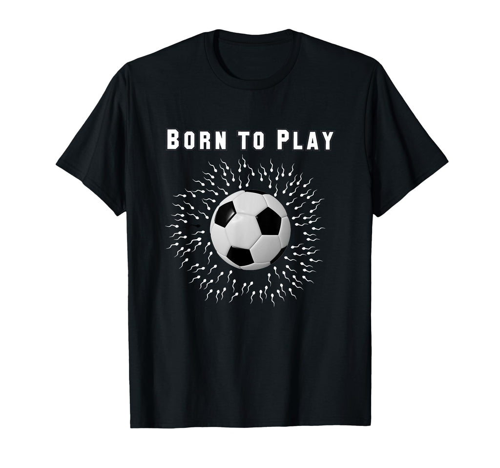 Born To Play Soccer T-Shirt - Trendy Graphic for Adults - T-Shirt, Sweatshirt, Hoodie