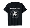 Born To Play Soccer T-Shirt - Trendy Graphic for Adults - T-Shirt, Sweatshirt, Hoodie
