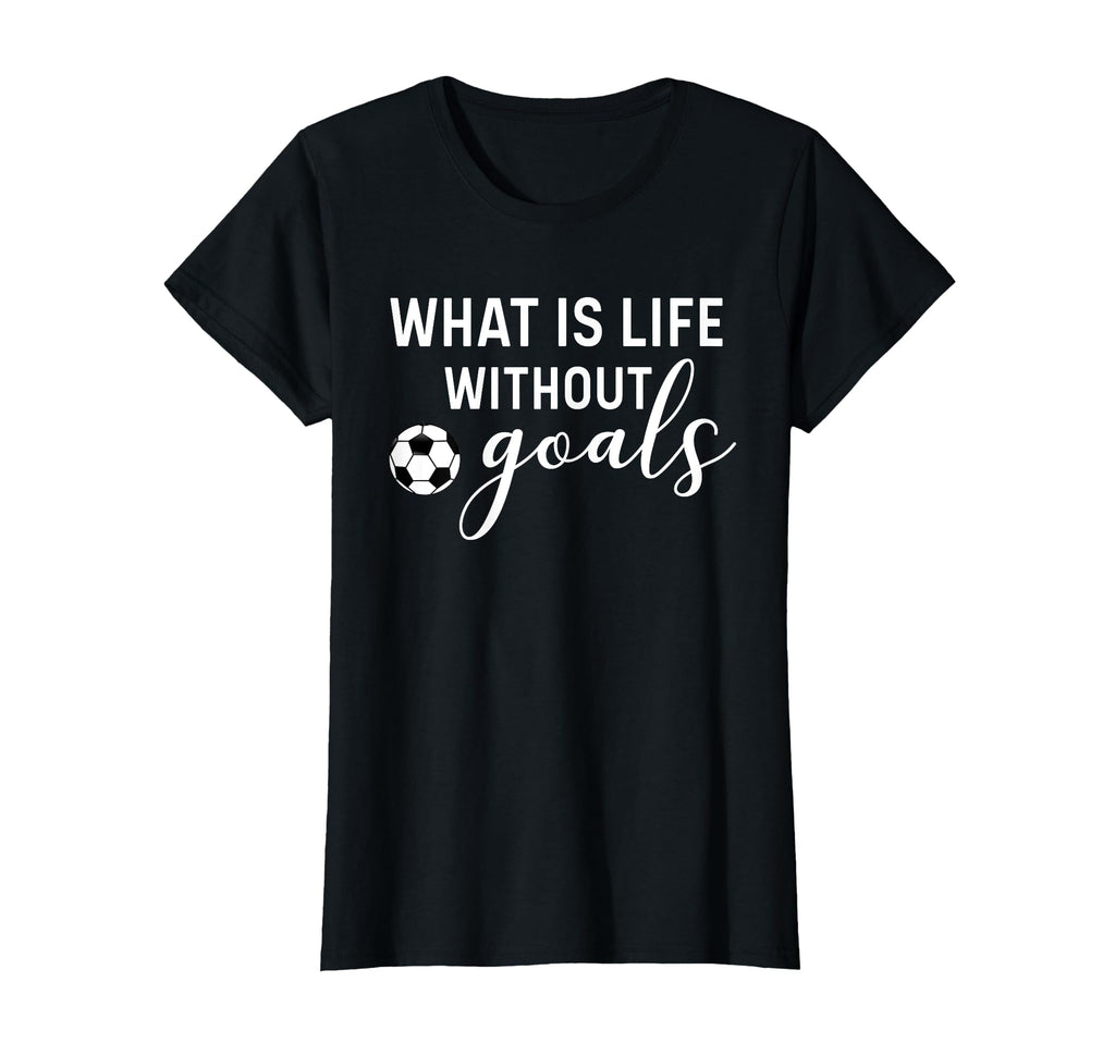 What Is Life Without Goals Soccer Mom T-Shirt - Graphic Print for Adults - T-Shirt, Sweatshirt, Hoodie