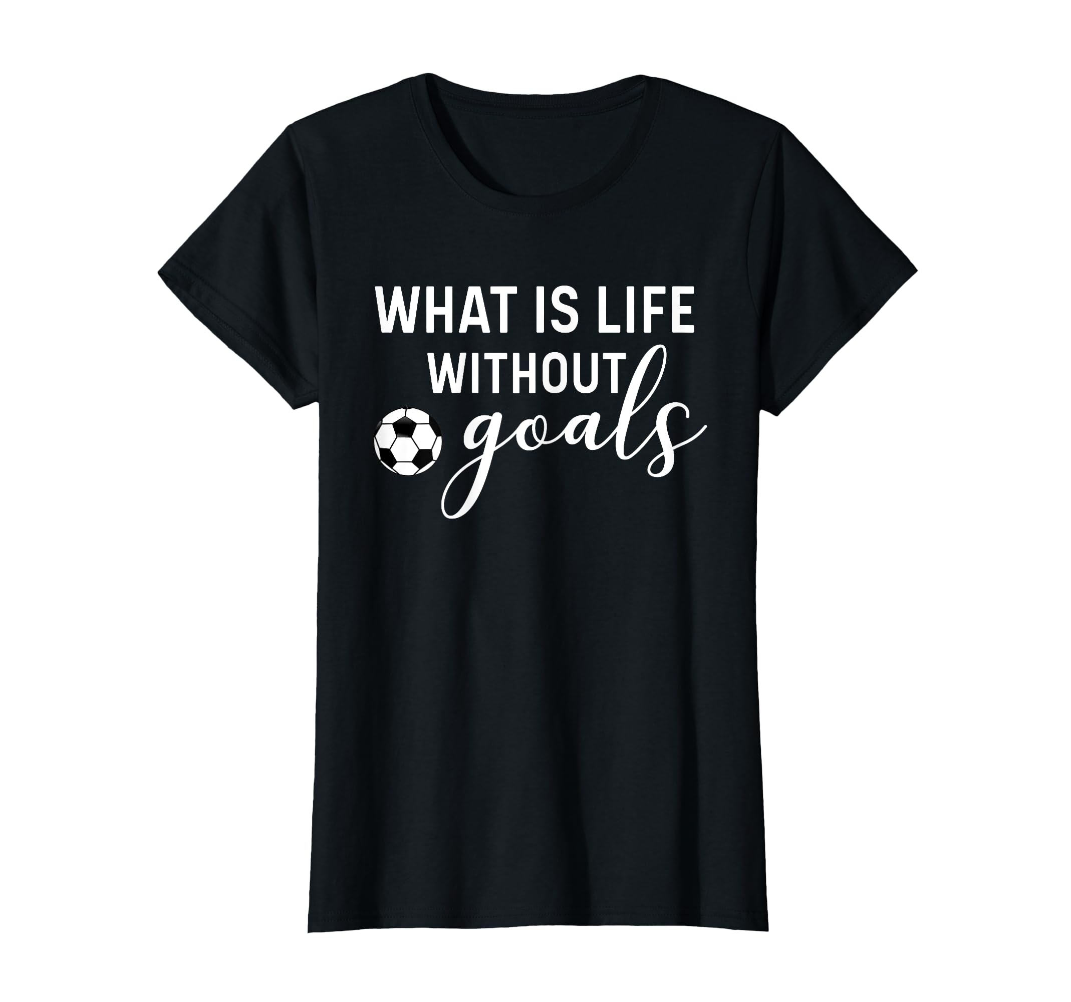 What Is Life Without Goals Soccer Mom T-Shirt - Graphic Print for Adults - T-Shirt, Sweatshirt, Hoodie