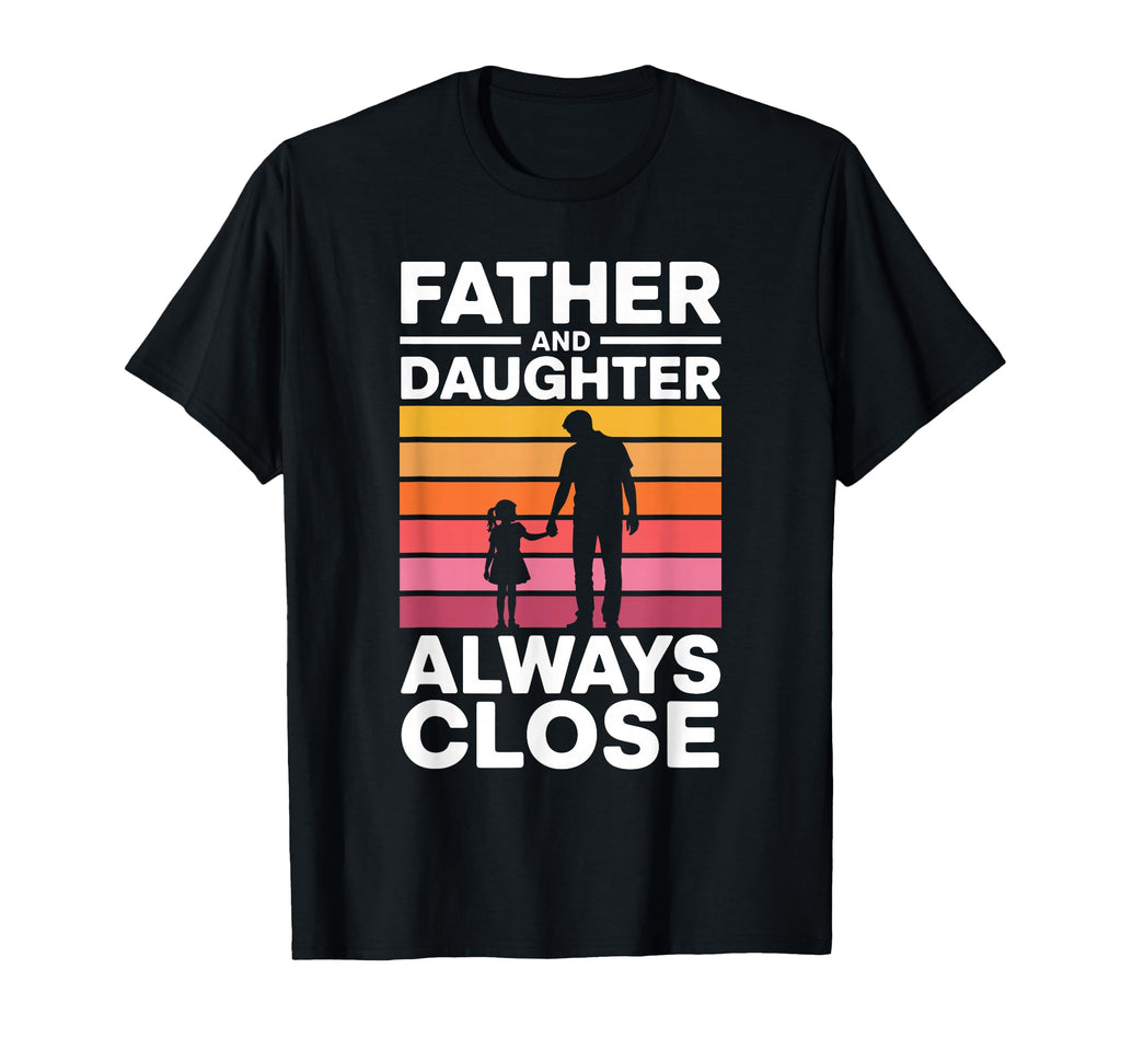 Father And Daughter Always Close Proud Dad T-Shirt - Novelty Apparel Unisex - T-Shirt, Sweatshirt, Hoodie