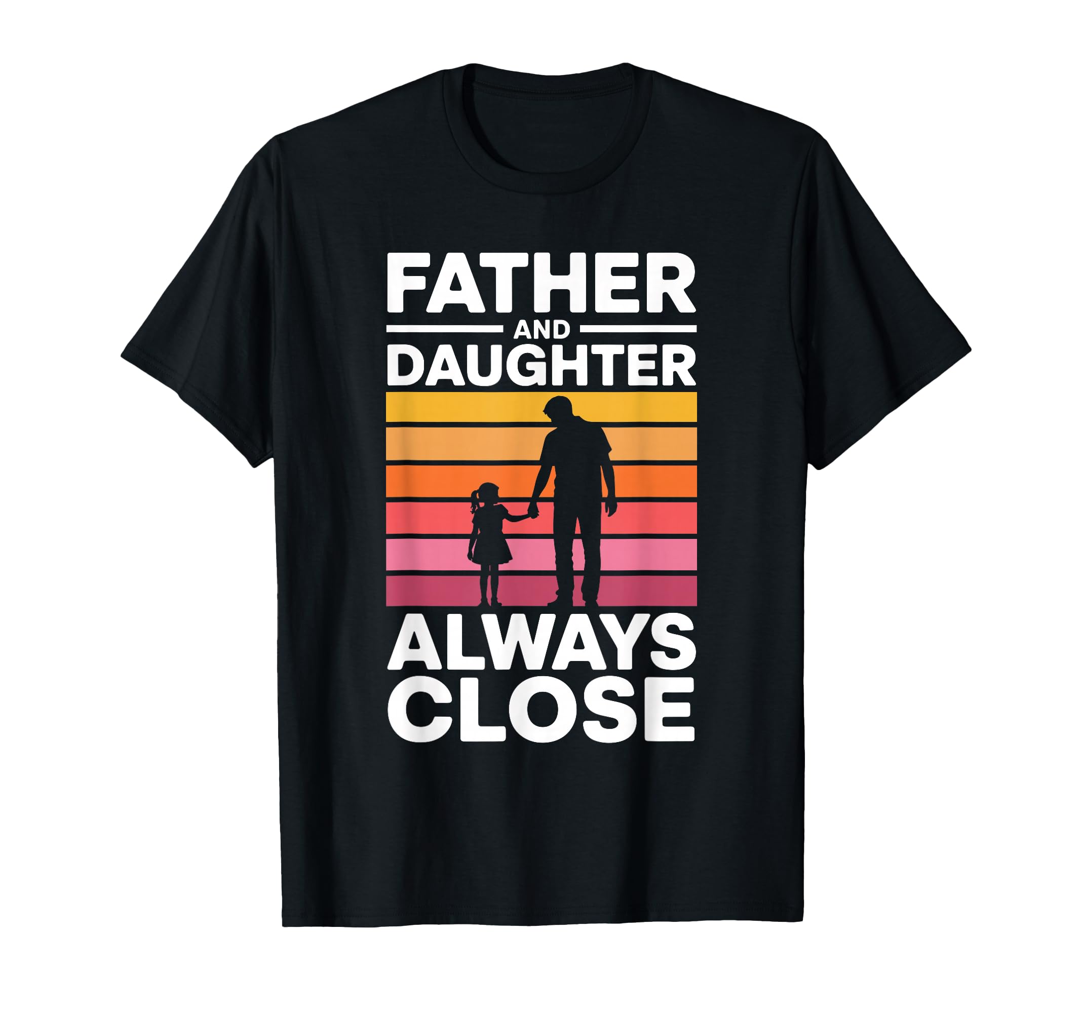 Father And Daughter Always Close Proud Dad T-Shirt - Novelty Apparel Unisex - T-Shirt, Sweatshirt, Hoodie