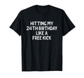 Hitting My 24Th Birthday Like Free Kick T-Shirt - Aesthetic Graphic Unisex - T-Shirt, Sweatshirt, Hoodie
