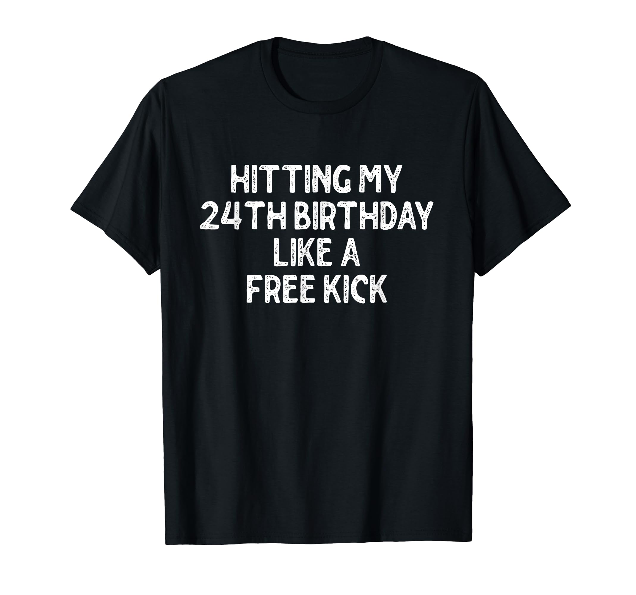 Hitting My 24Th Birthday Like Free Kick T-Shirt - Aesthetic Graphic Unisex - T-Shirt, Sweatshirt, Hoodie