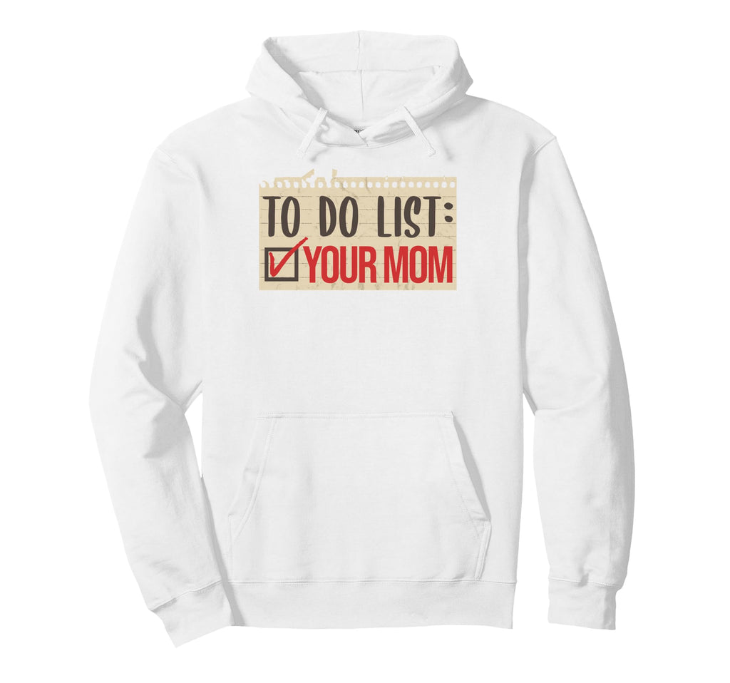 To Do List Your Mom Funny Sarcastic Hoodie - Novelty Apparel for Adults - T-Shirt, Sweatshirt, Hoodie
