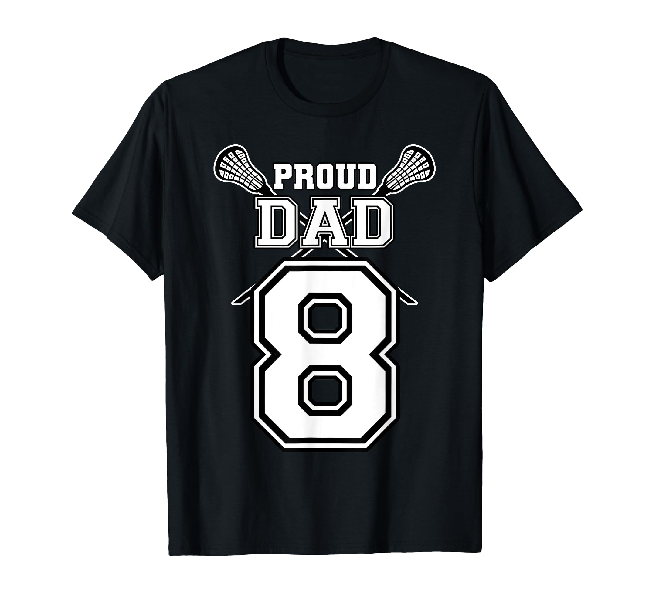 Custom Proud Lacrosse Dad Number 8 T-Shirt - Unique Graphic Unisex - T-Shirt, Sweatshirt, Hoodie