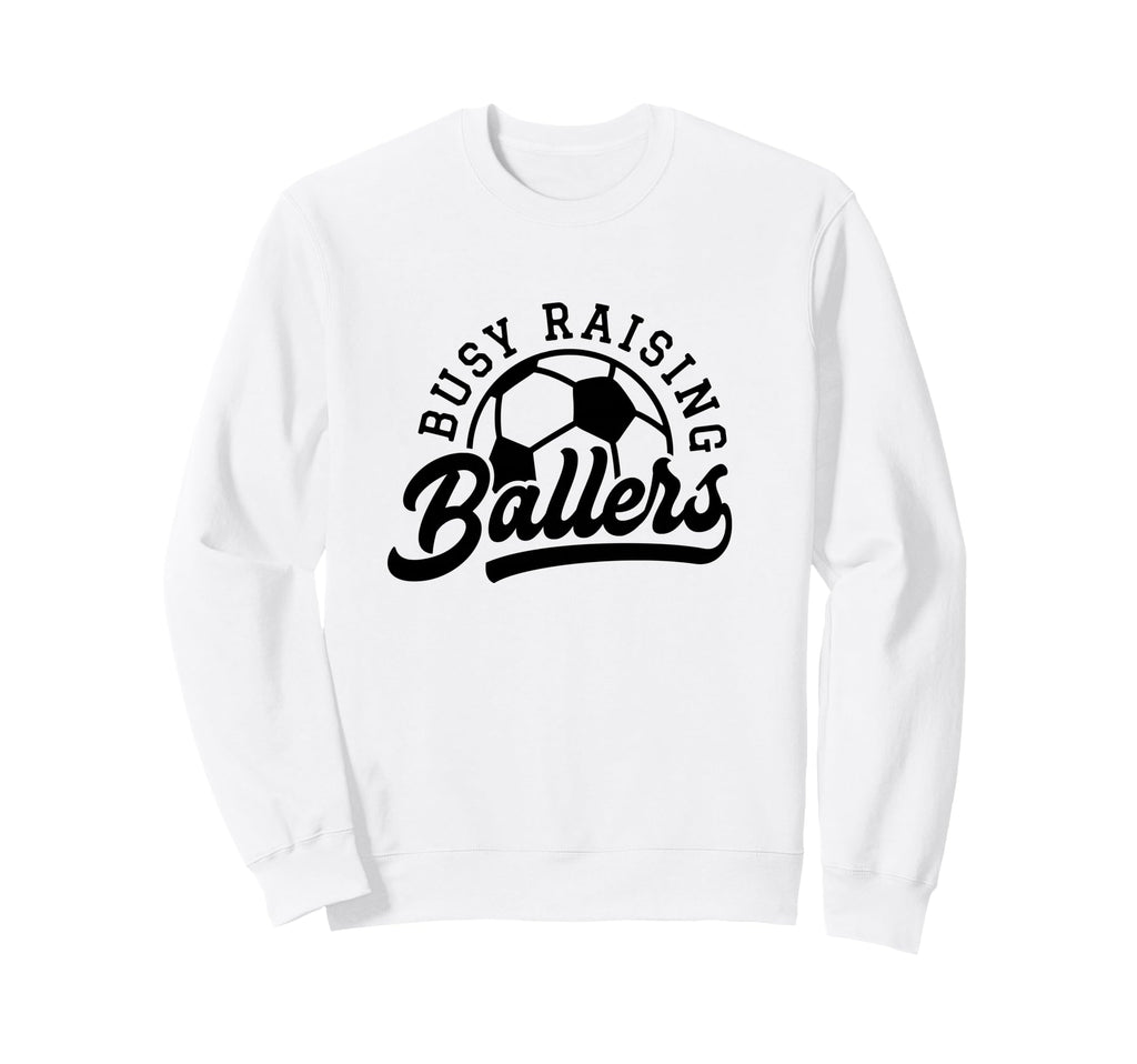 Busy Raising Ballers Funny Soccer Sweatshirt - Novelty Apparel Men Women - T-Shirt, Sweatshirt, Hoodie