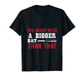 You Might Need Bigger Bat Than That T-Shirt - Fun Novelty Design Unisex - T-Shirt, Sweatshirt, Hoodie
