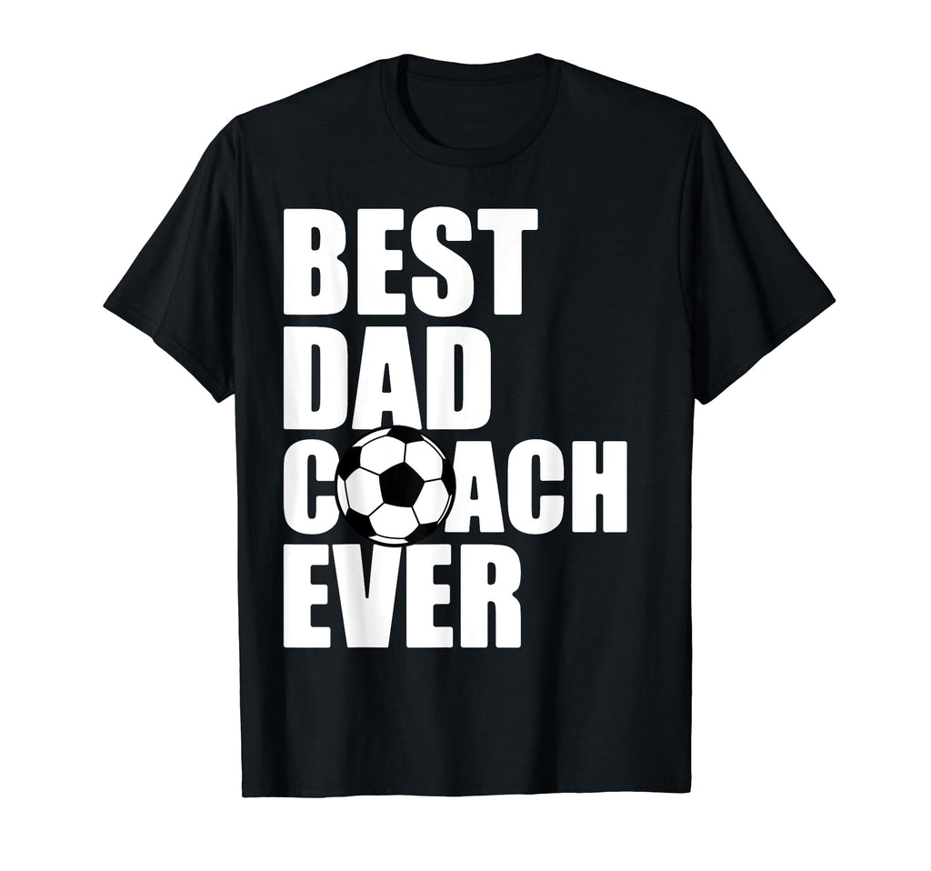 Best Dad Coach Ever Soccer Father T-Shirt - Casual Everyday Wear Unisex - T-Shirt, Sweatshirt, Hoodie