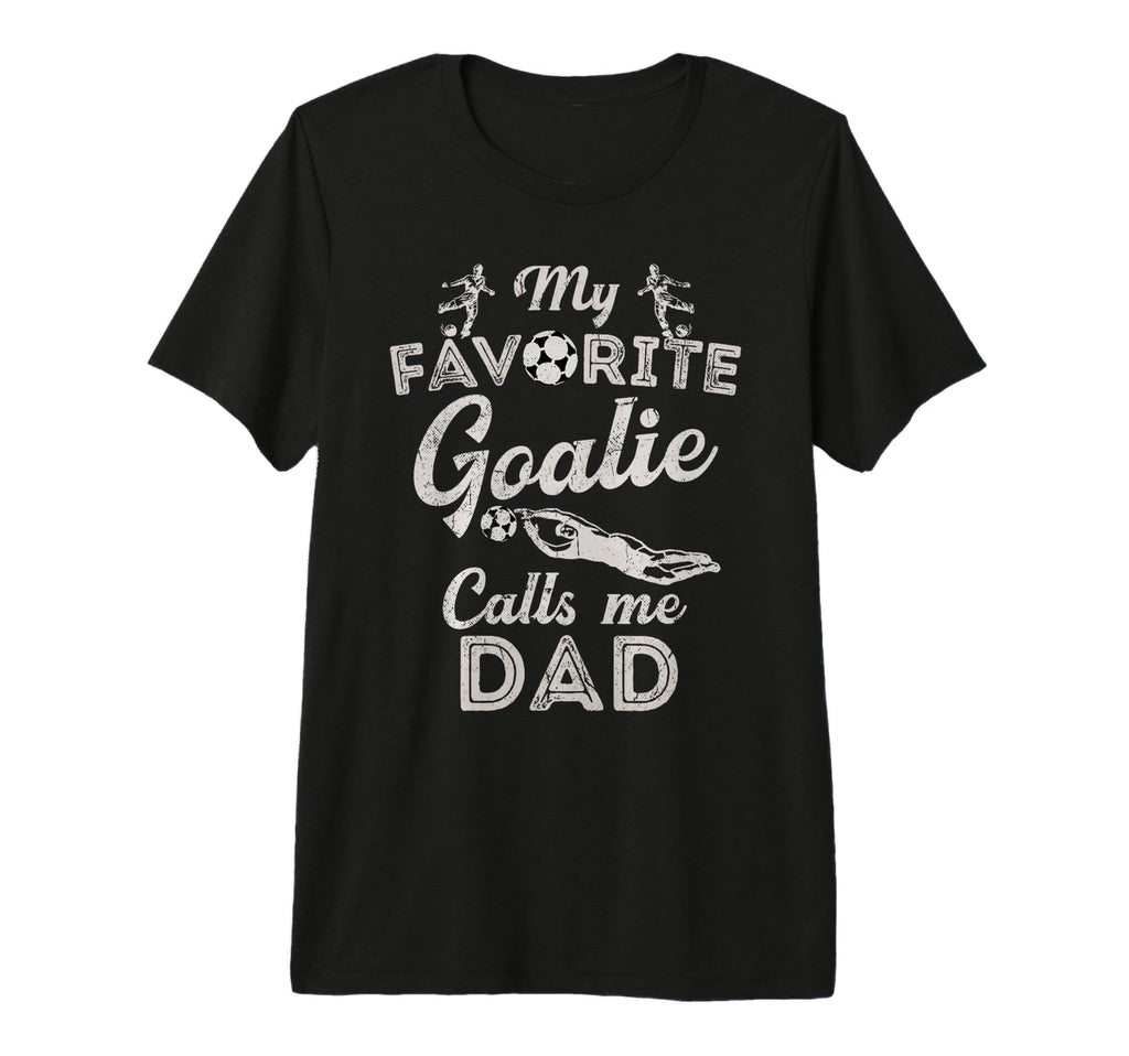 My Favorite Goalie Calls Me Dad Soccer T-Shirt - Unique Graphic for Adults - T-Shirt, Sweatshirt, Hoodie