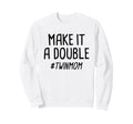 Make It Double Twin Mother Sweatshirt - Novelty Apparel Men Women - T-Shirt, Sweatshirt, Hoodie