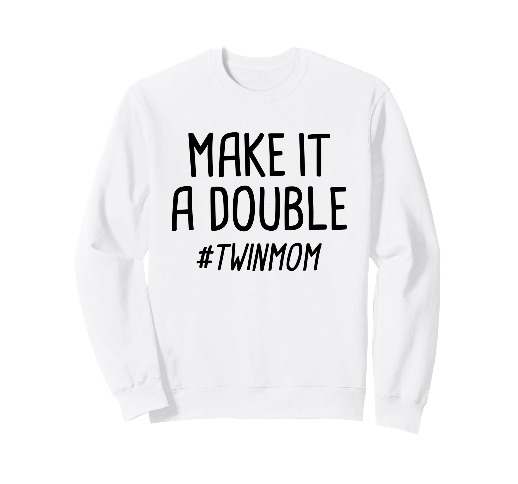 Make It Double Twin Mother Sweatshirt - Novelty Apparel Men Women - T-Shirt, Sweatshirt, Hoodie