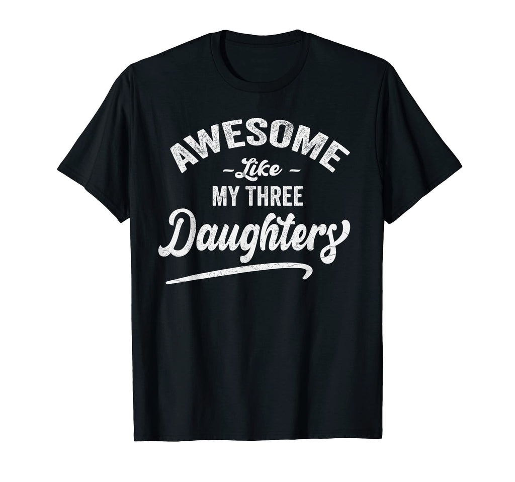 Awesome Like My Three 03 Daughters T-Shirt - Novelty Apparel Men Women - T-Shirt, Sweatshirt, Hoodie