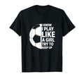 Play Like Funny Soccer T-Shirt - Trendy Graphic Men Women - T-Shirt, Sweatshirt, Hoodie