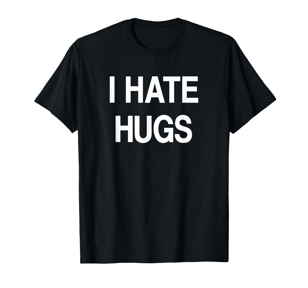 I Hate Hugs Funny Jokes Sarcastic T-Shirt - Unique Graphic for Adults - T-Shirt, Sweatshirt, Hoodie