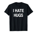 I Hate Hugs Funny Jokes Sarcastic T-Shirt - Unique Graphic for Adults - T-Shirt, Sweatshirt, Hoodie