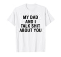 My Dad Andi Talk Sh T About You T-Shirt - Aesthetic Graphic Men Women - T-Shirt, Sweatshirt, Hoodie