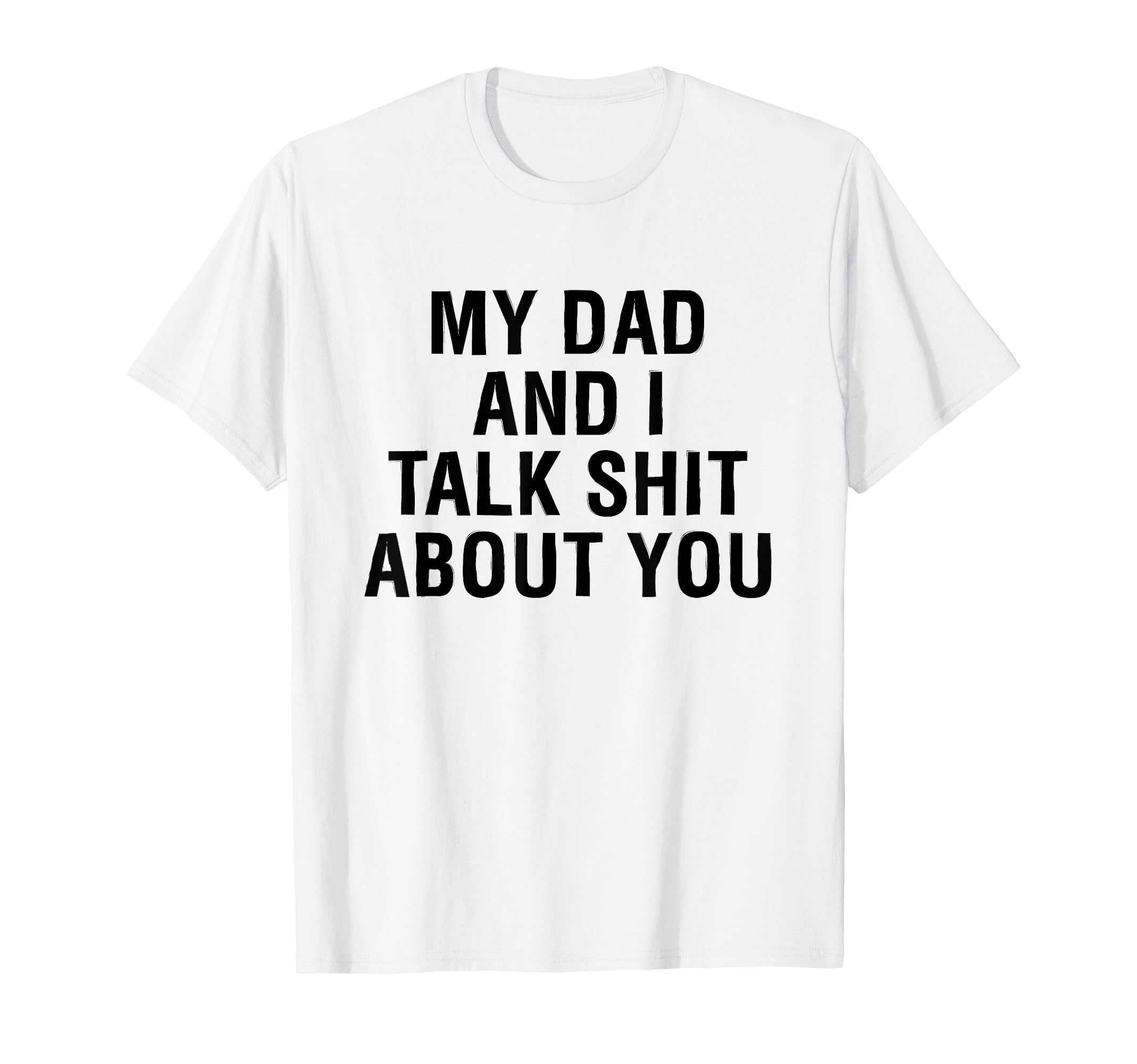 My Dad Andi Talk Sh T About You T-Shirt - Aesthetic Graphic Men Women - T-Shirt, Sweatshirt, Hoodie