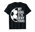 Soccer Goalie My Goal Is To Deny Yours T-Shirt - Trendy Graphic for Adults - T-Shirt, Sweatshirt, Hoodie