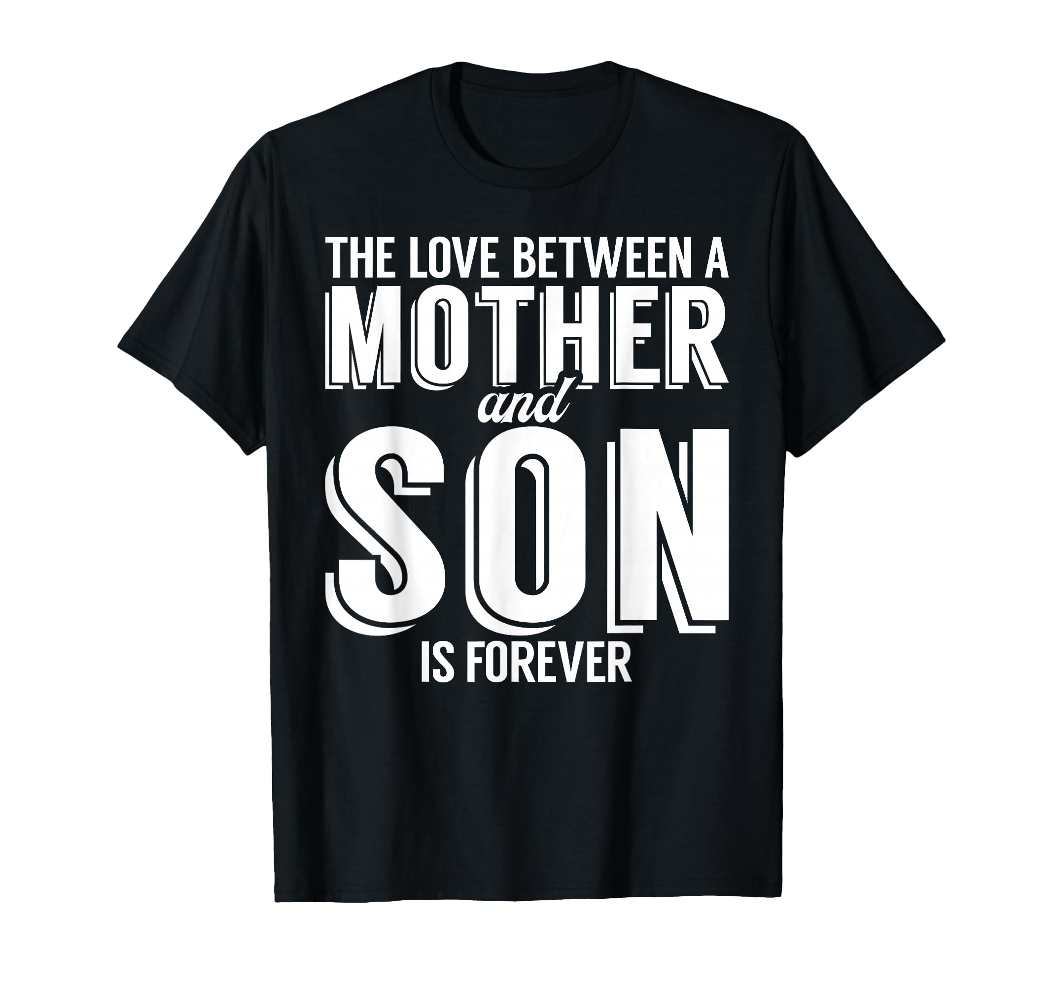 Love Between Mother And Son Is Forever T-Shirt - Fun Novelty Design Unisex - T-Shirt, Sweatshirt, Hoodie