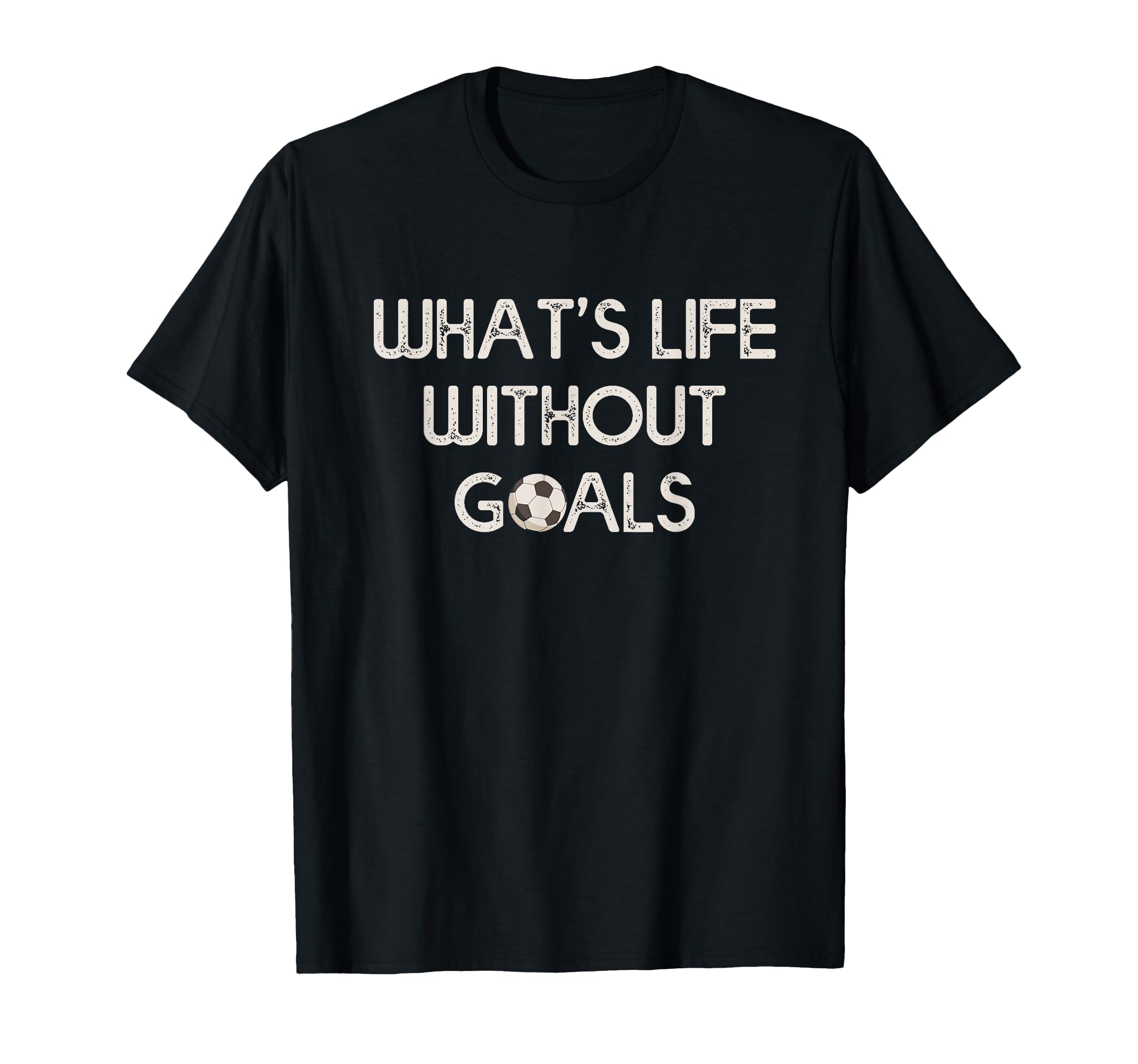 Soccer Whats Without Goals T-Shirt - Graphic Print Men Women - T-Shirt, Sweatshirt, Hoodie