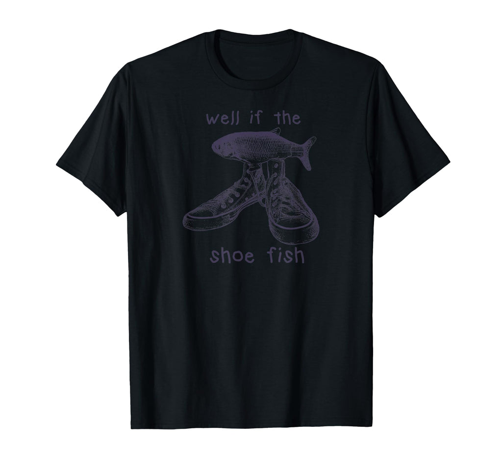 Well If Shoe Fish Puns Shoe 90S Fish T-Shirt - Aesthetic Graphic Men Women - T-Shirt, Sweatshirt, Hoodie