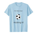 Im Here Just Kicking It Soccer T-Shirt - Graphic Print Men Women - T-Shirt, Sweatshirt, Hoodie