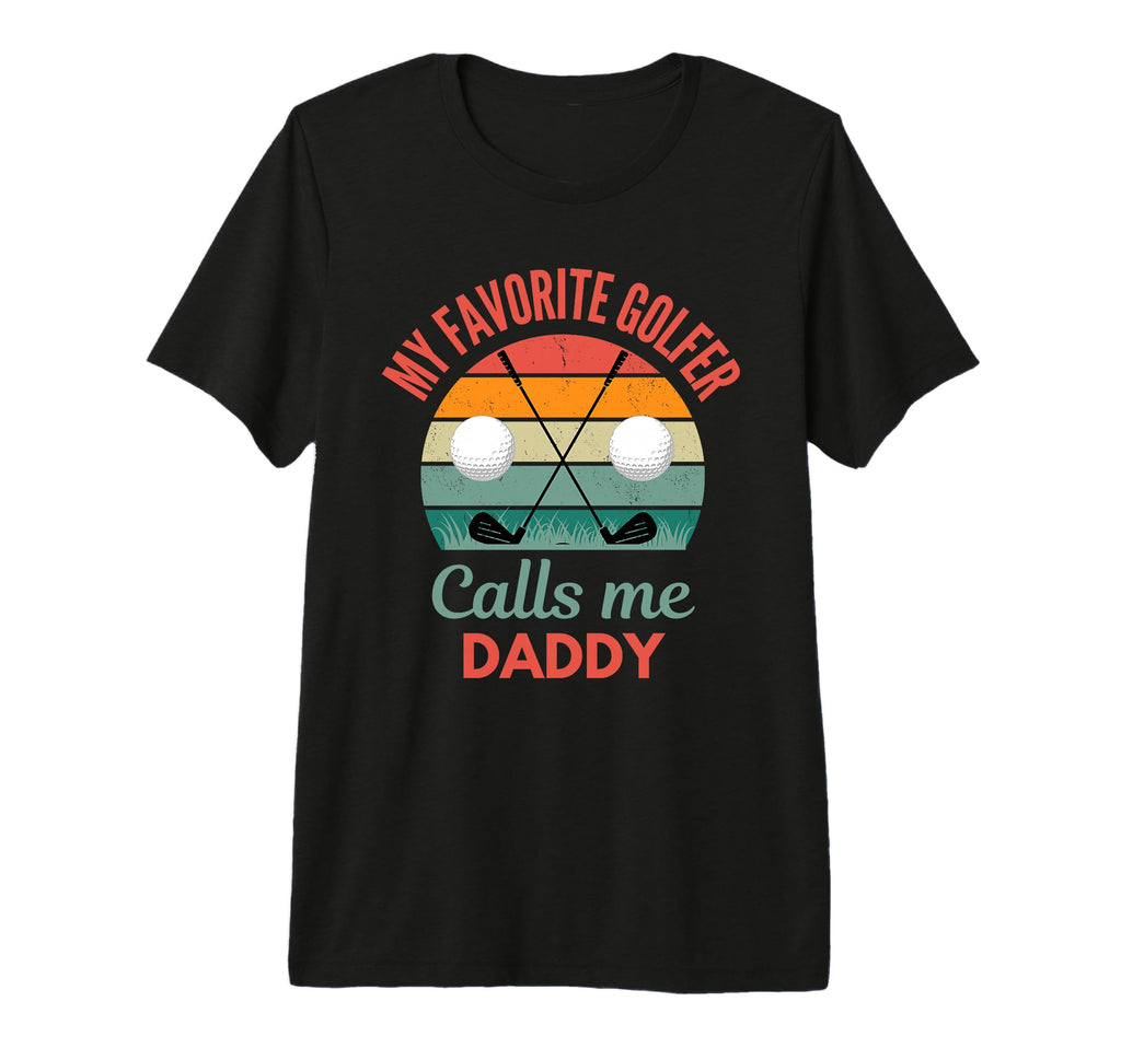 My Favorite Golfer Calls Me Daddy Funny T-Shirt - Graphic Print Unisex - T-Shirt, Sweatshirt, Hoodie