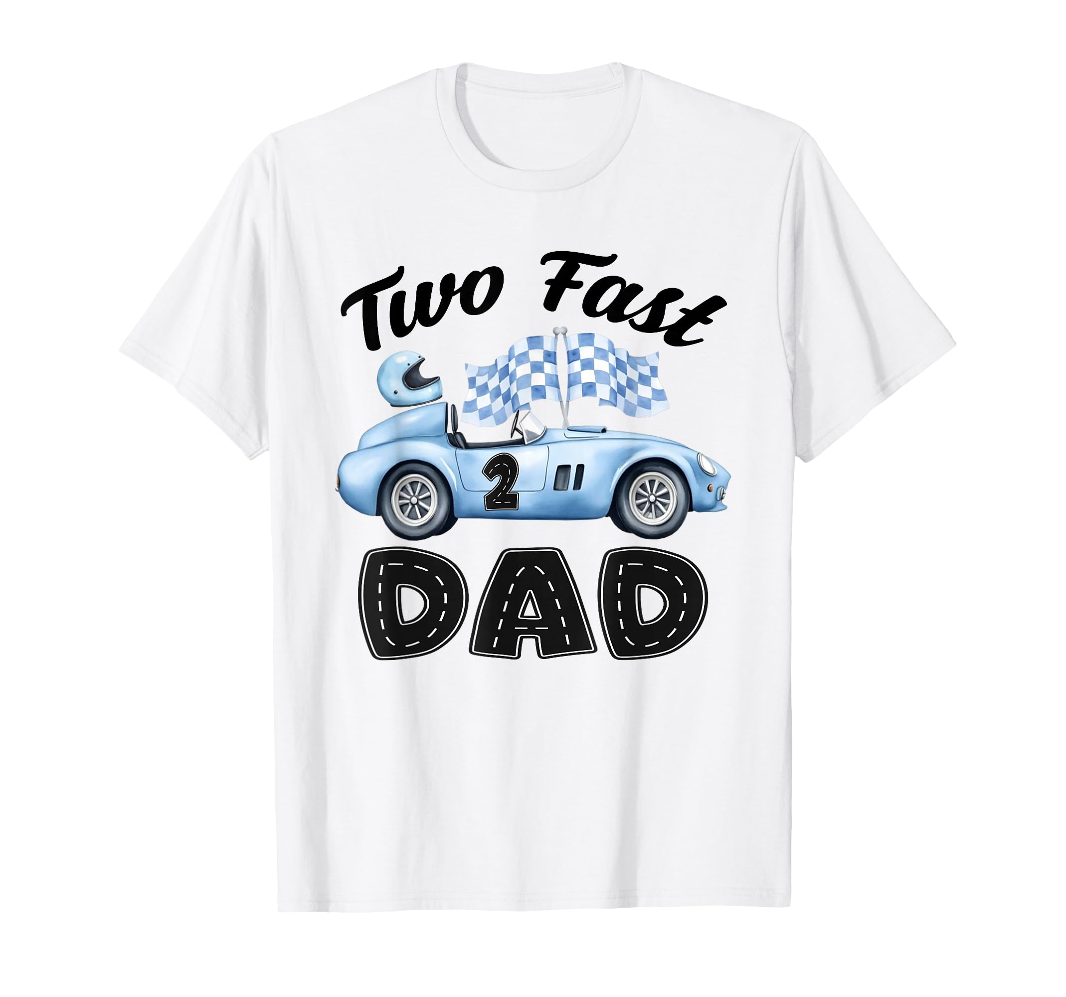 Two Fast Dad Birthday Racing Car Party T-Shirt - Graphic Print Men Women - T-Shirt, Sweatshirt, Hoodie