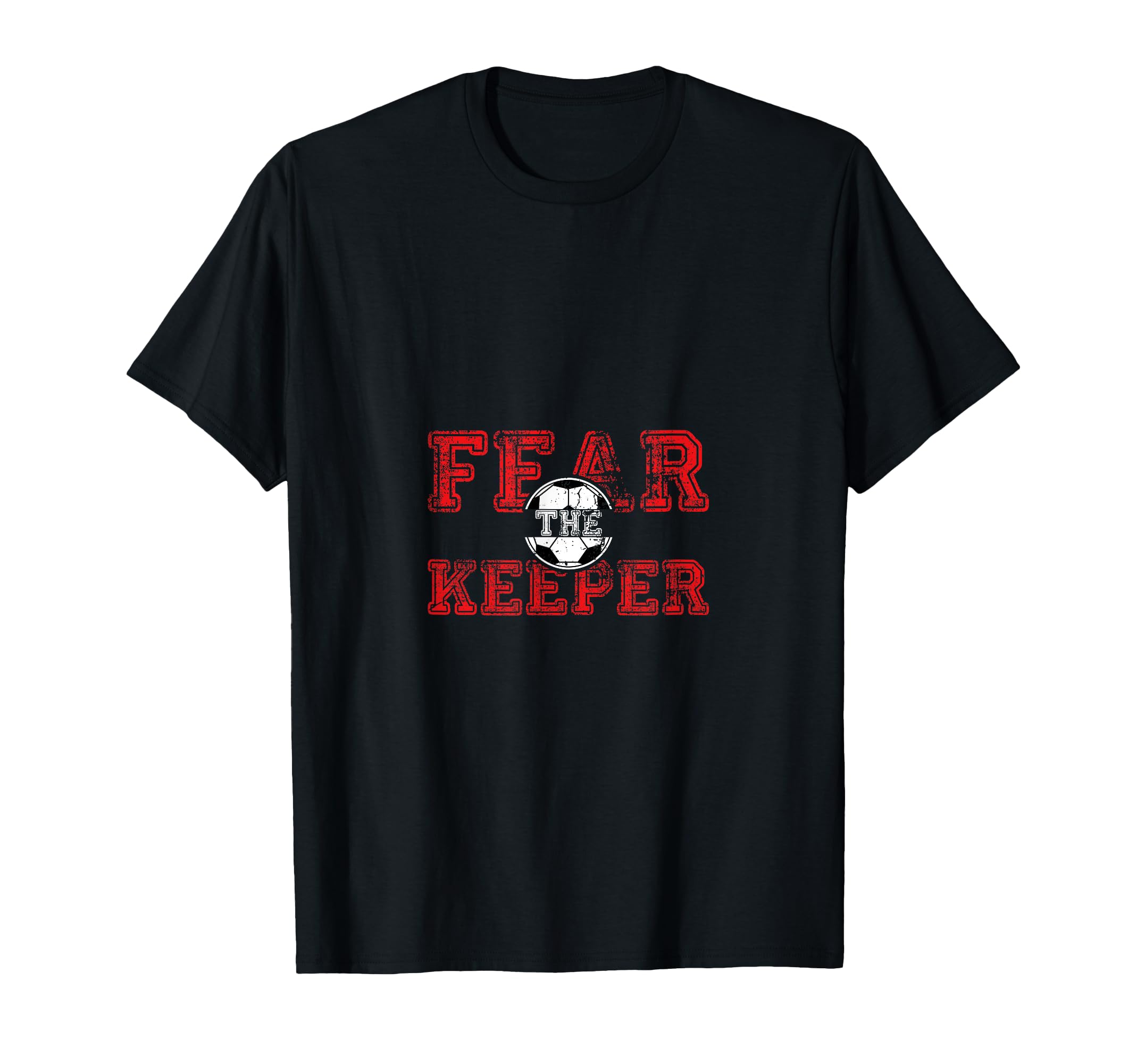 Fear Keeper Funny Sayings Soccer Player T-Shirt - Streetwear Style Unisex - T-Shirt, Sweatshirt, Hoodie
